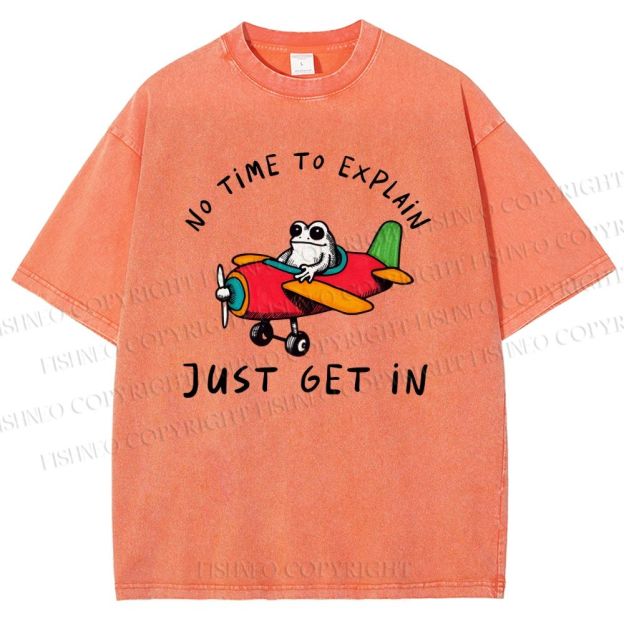Unisex No Time To Explain Just Get In Printed Washed Tee
