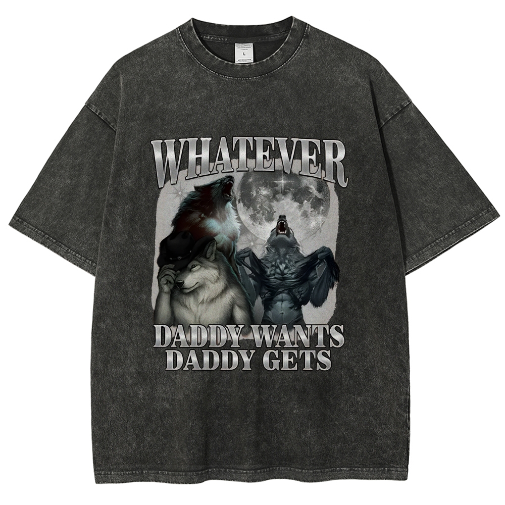 What Ever Daddy Wants Daddy Gets Washed T-Shirt