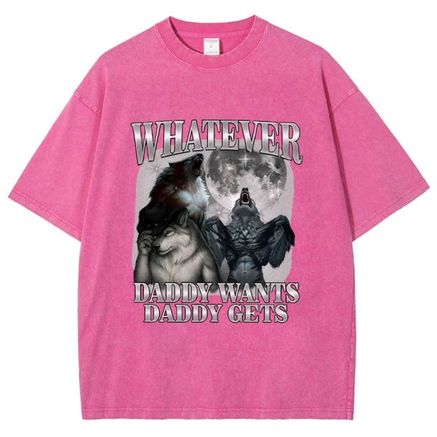 What Ever Daddy Wants Daddy Gets Washed T-Shirt