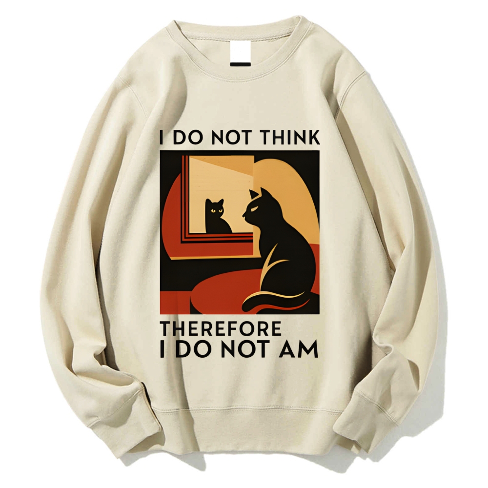 Unisex I Do Not Think Therefore I Do Not Am Funny Cat Printed Sweatshirt