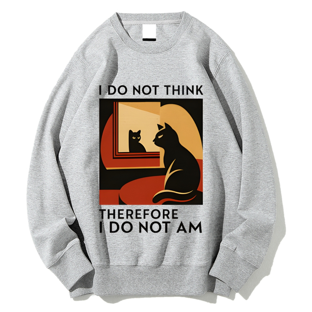 Unisex I Do Not Think Therefore I Do Not Am Funny Cat Printed Sweatshirt