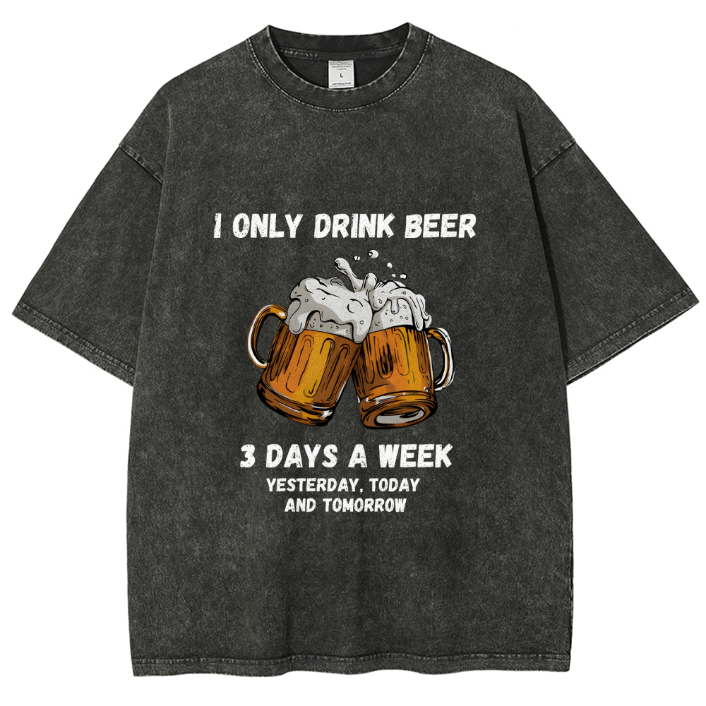 I Only Drink Beer 3 Times A Week Washed T-Shirt