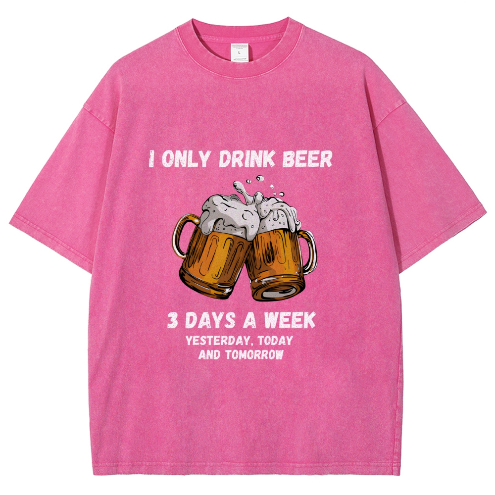 I Only Drink Beer 3 Times A Week Washed T-Shirt
