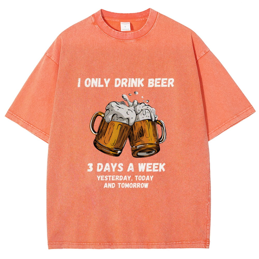 I Only Drink Beer 3 Times A Week Washed T-Shirt