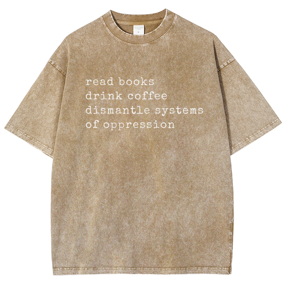 Read Books Drink Coffee Dismantle Systems of Oppression Colors Shirt Unisex Washed T-shirt