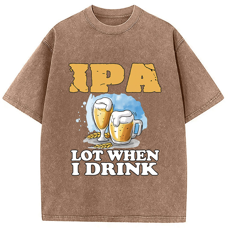 IPA Lot When I Drink Washed T-Shirt
