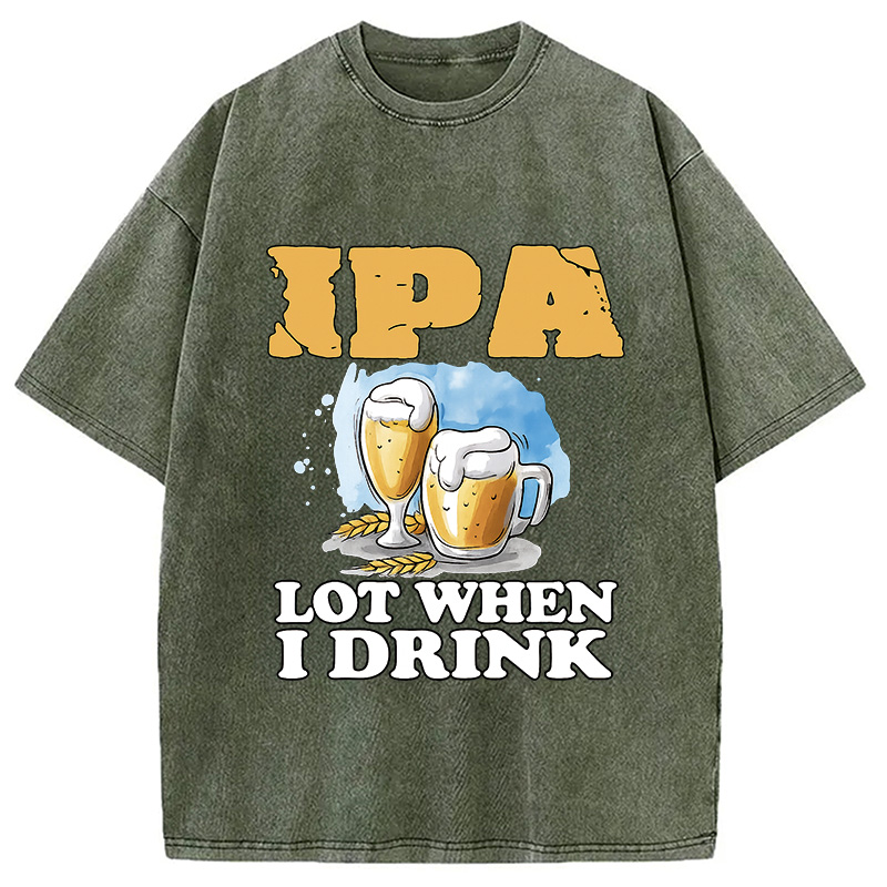 IPA Lot When I Drink Washed T-Shirt