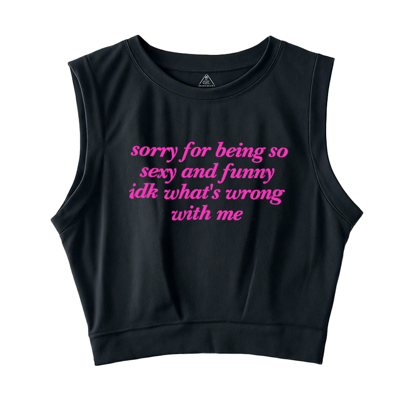  Sorry For Being So Sexy Sleeveless Crop Top