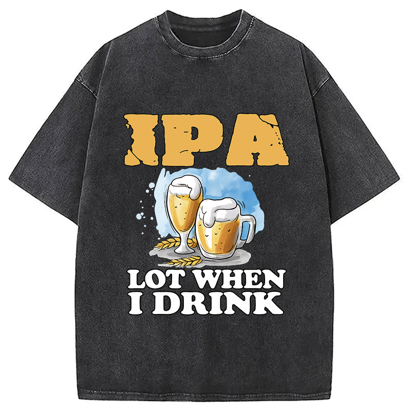 IPA Lot When I Drink Washed T-Shirt