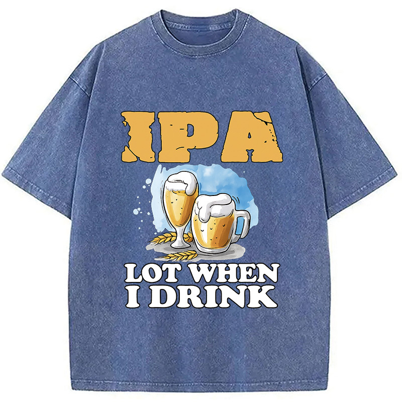 IPA Lot When I Drink Washed T-Shirt