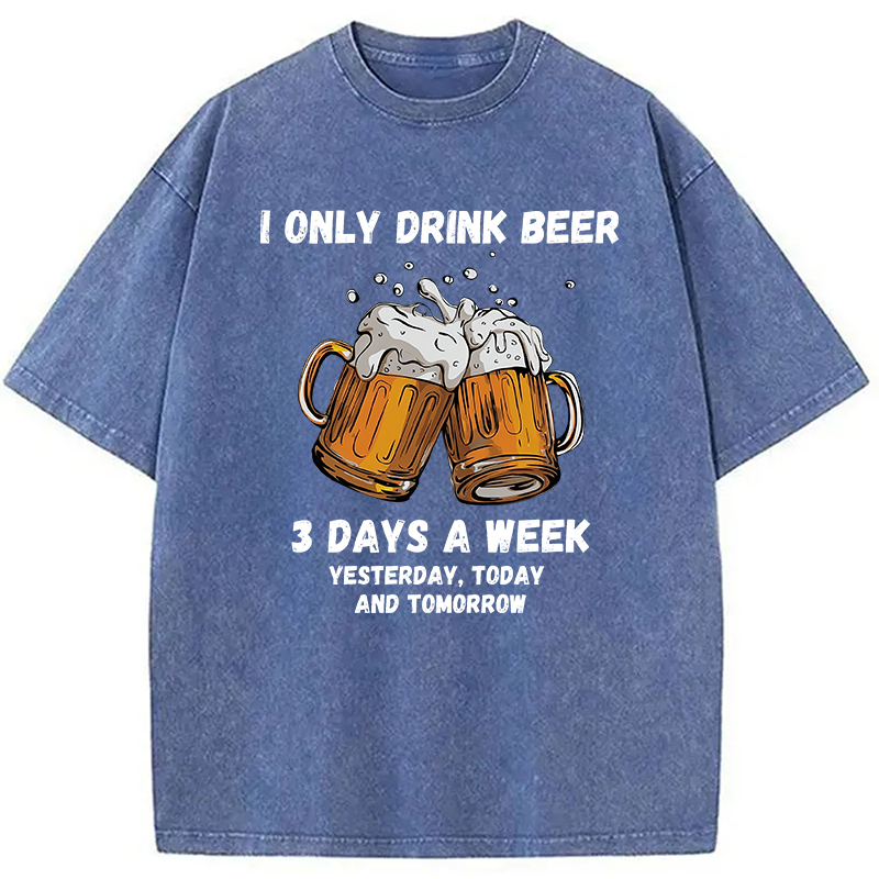 I Only Drink Beer 3 Times A Week Washed T-Shirt