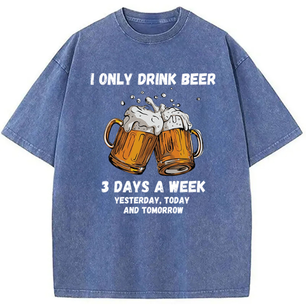 I Only Drink Beer 3 Times A Week Washed T-Shirt