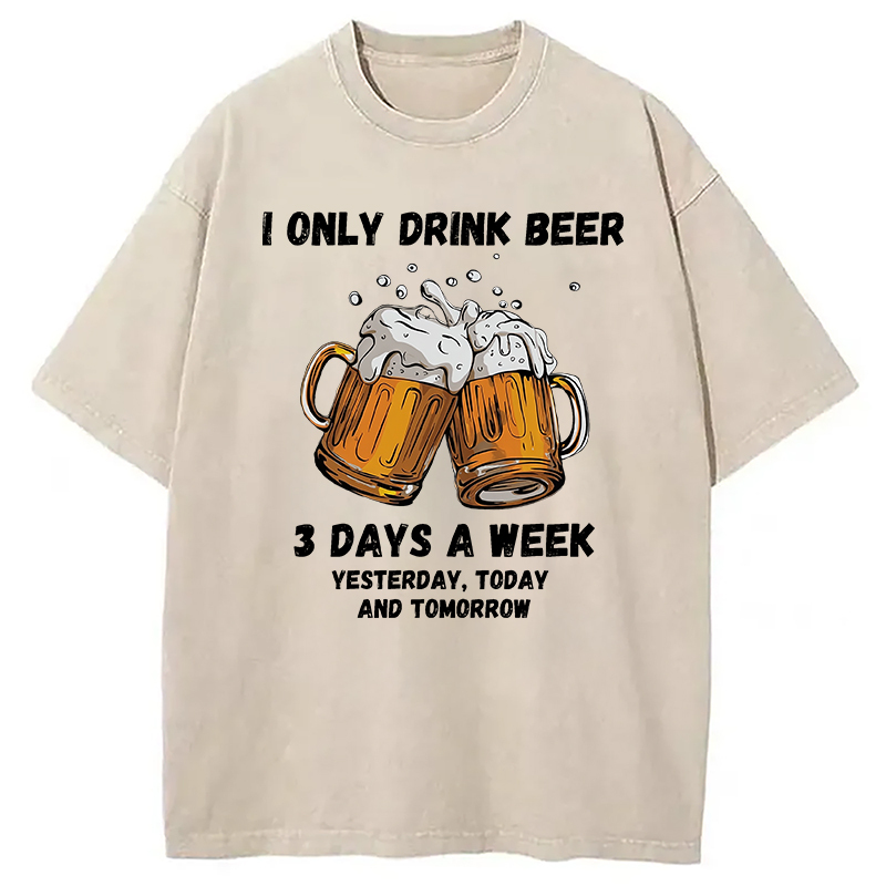 I Only Drink Beer 3 Times A Week Washed T-Shirt