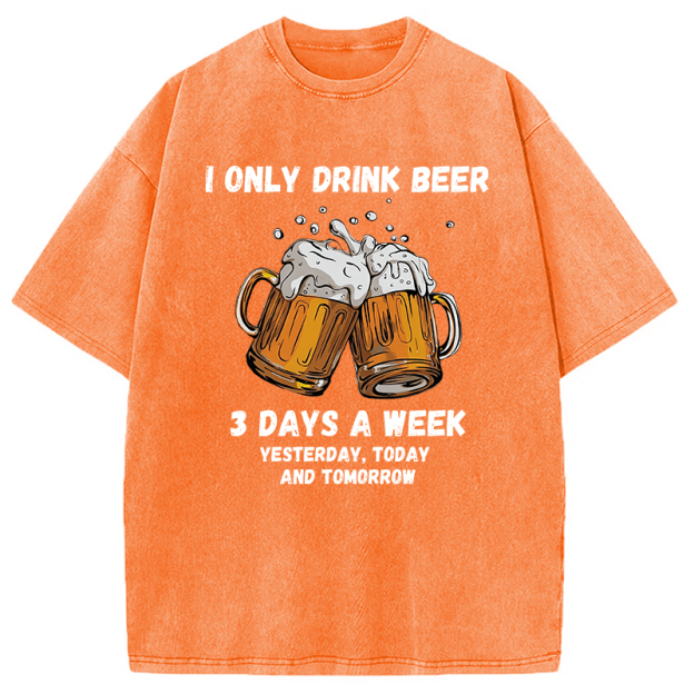I Only Drink Beer 3 Times A Week Washed T-Shirt