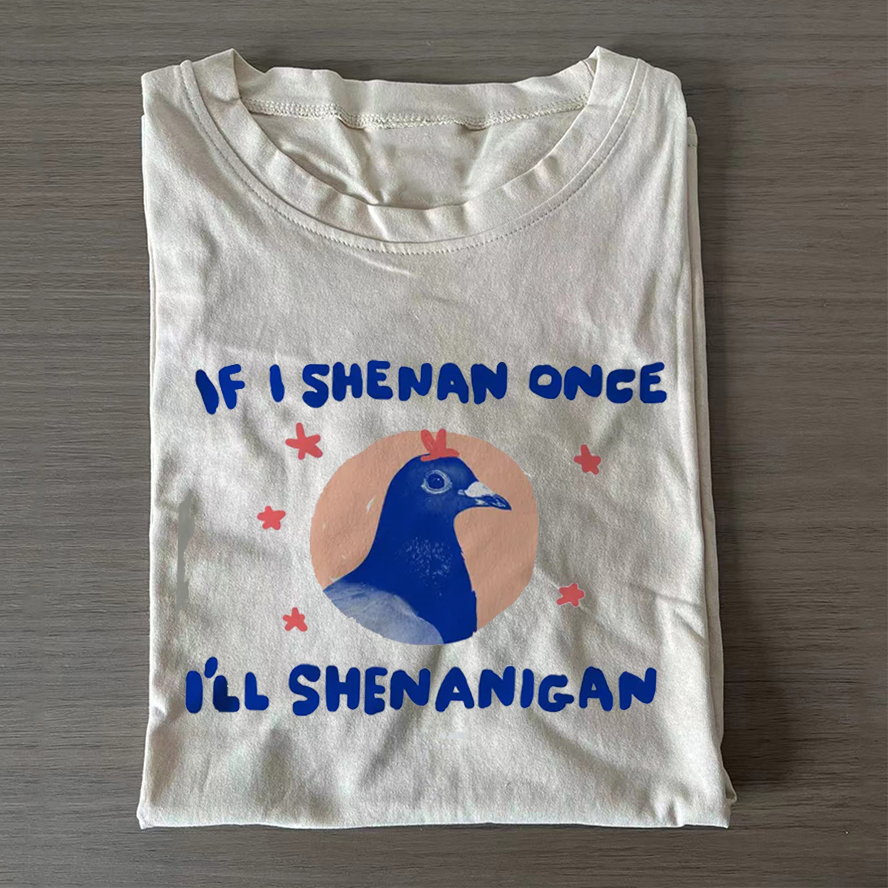If i shenan once i'll shenanigan Casual Cotton T-Shirt