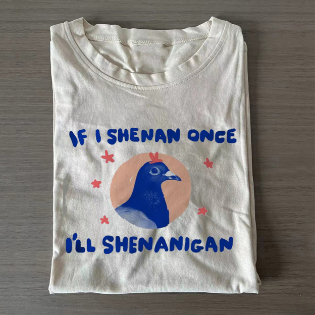 If i shenan once i'll shenanigan Casual Cotton T-Shirt
