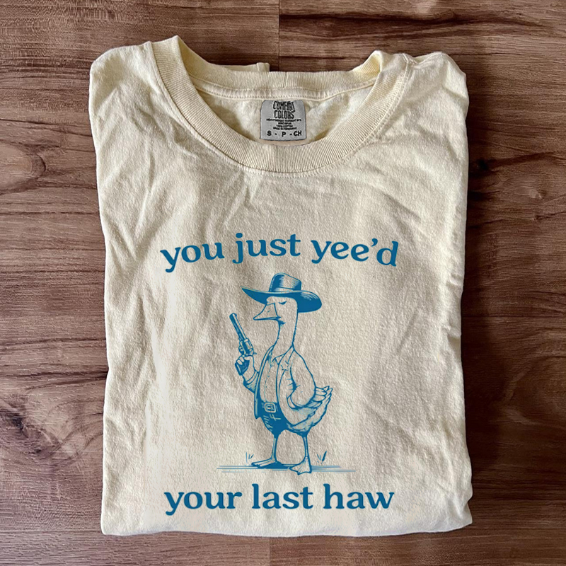 You Just Yeed Your Last Haw T-shirt