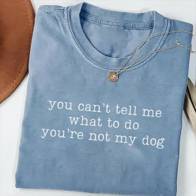 You Can't Tell Me What To Do You're Not My Dog T-shirt