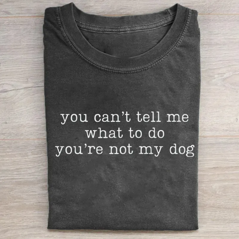 You Can't Tell Me What To Do You're Not My Dog T-shirt