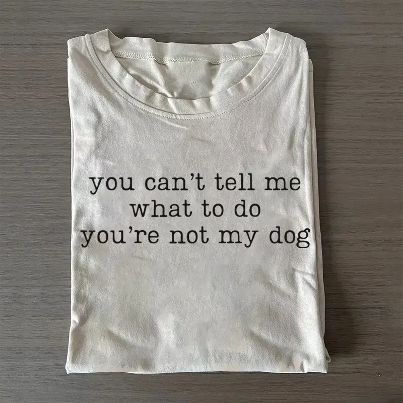 You Can't Tell Me What To Do You're Not My Dog T-shirt