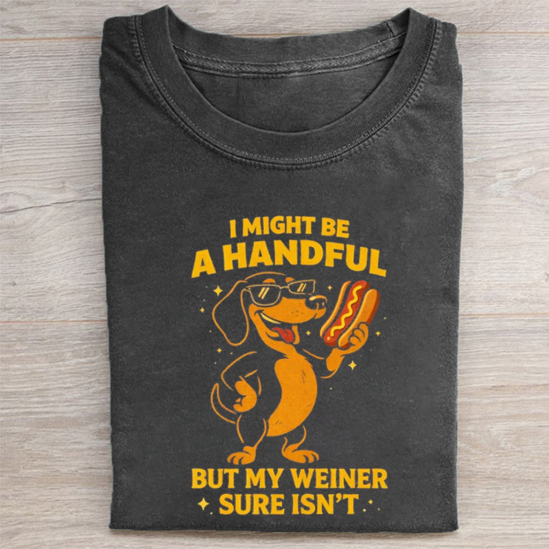 I Might Be a Handful But My Wiener T-shirt