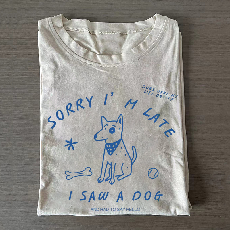 Sorry I'm Late I Saw A Dog T-shirt