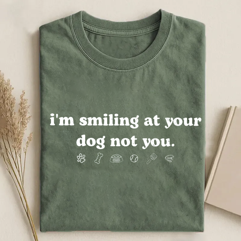 I'm Smiling at Your Dog Not You T-shirt