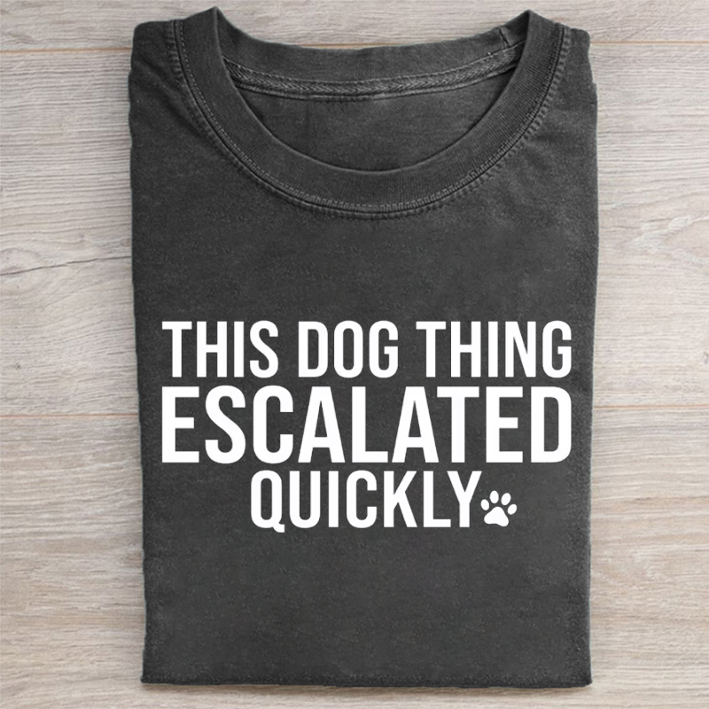 This Dog Thing Escalated Quickly T-shirt
