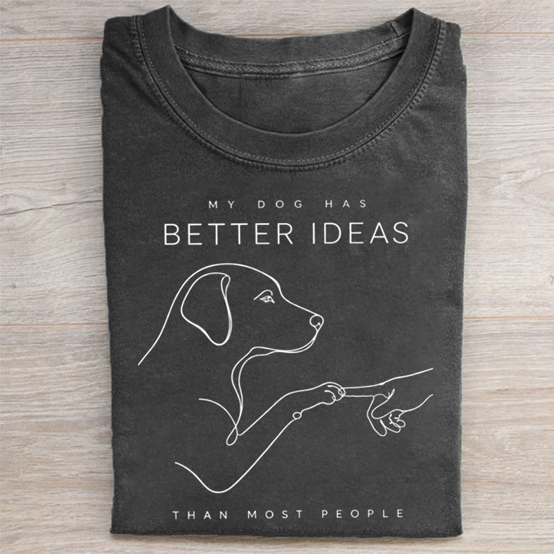 My Dog Has Better Ideas Than Most People T-shirt