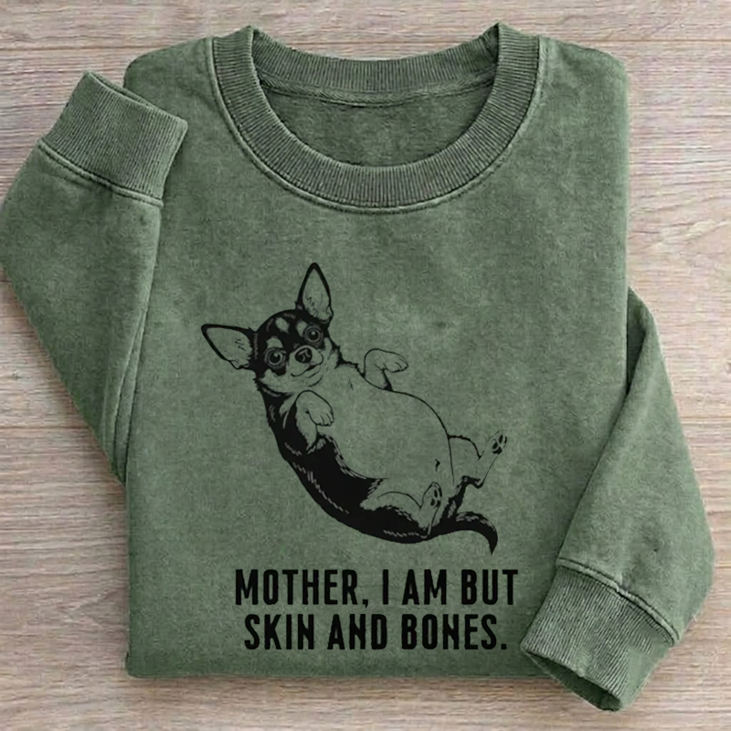 Mother I Am But Skin And Bones Chihuahua Sweatshirt