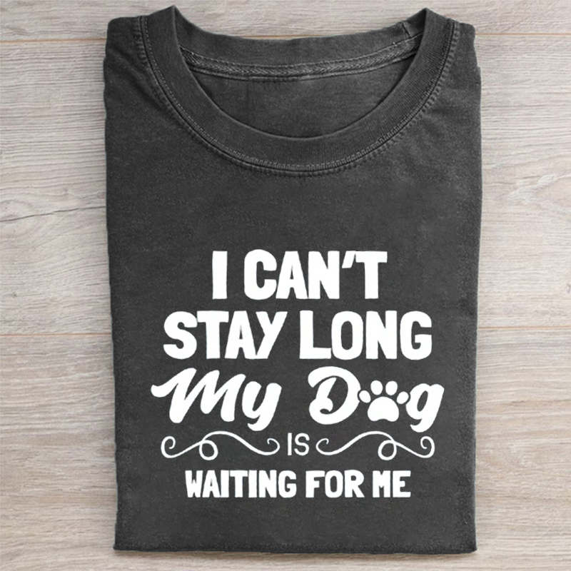 I Can’t Stay Long My Dog Is Waiting For Me T-shirt