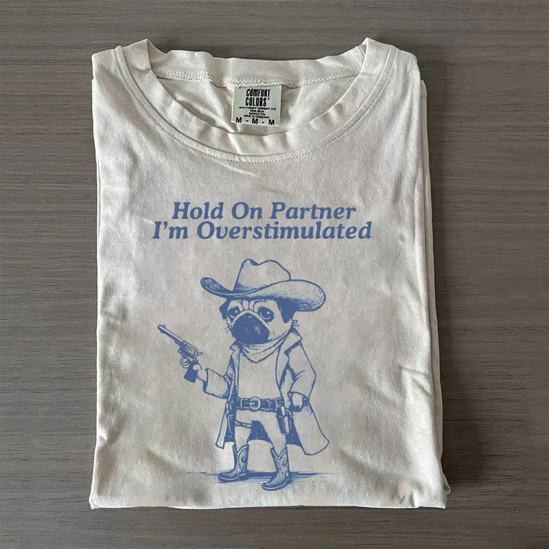 Hold On Partner I'm Overstimulated Pug T-shirt