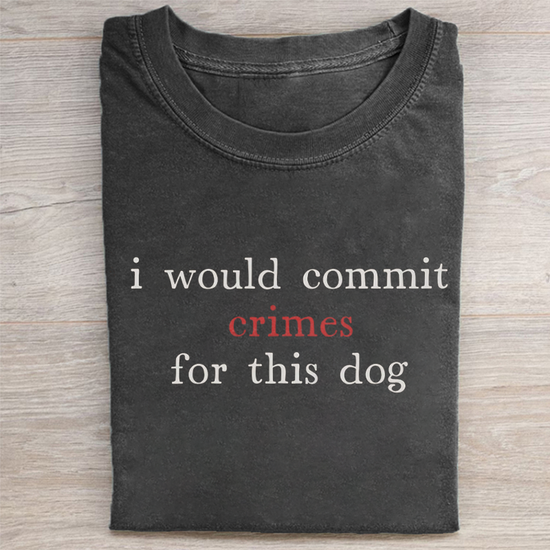 I Would Commit Crimes For This Dog T-shirt
