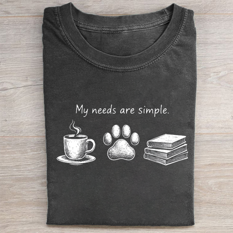 My Needs Are Simple T-shirt