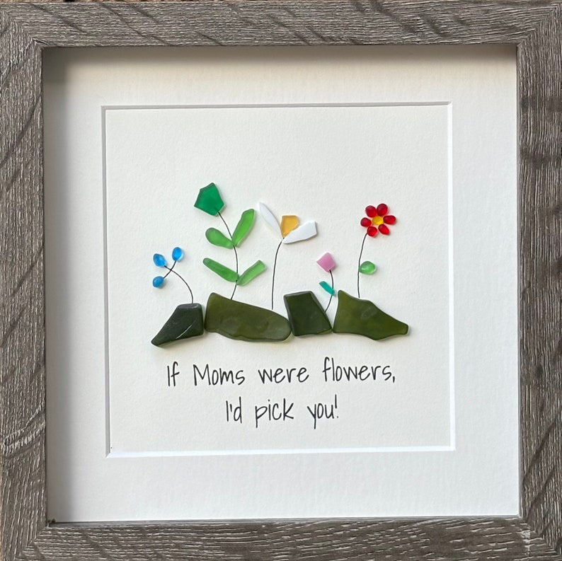 Gift for Mom, Framed 9x9” Sea Glass Art Captioned “If Moms were flowers, I’d pick you”, Mother’s Day Gift, Mom Birthday Gift, Unique Gift