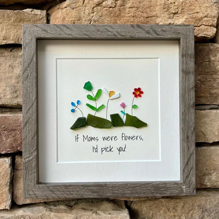Gift for Mom, Framed 9x9” Sea Glass Art Captioned “If Moms were flowers, I’d pick you”, Mother’s Day Gift, Mom Birthday Gift, Unique Gift