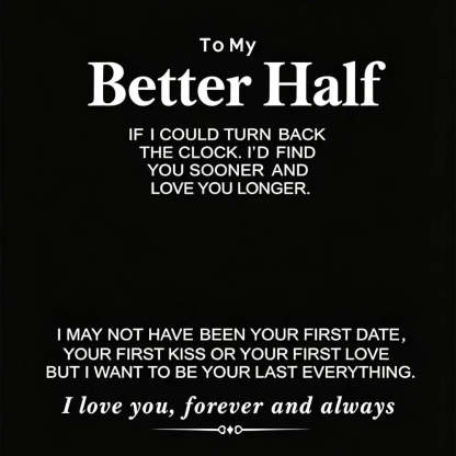 A black square graphic with white text reading 'To My Better Half' followed by a sentimental message about time and love, and ending with 'I love you, forever and always' above a small decorative symbol.