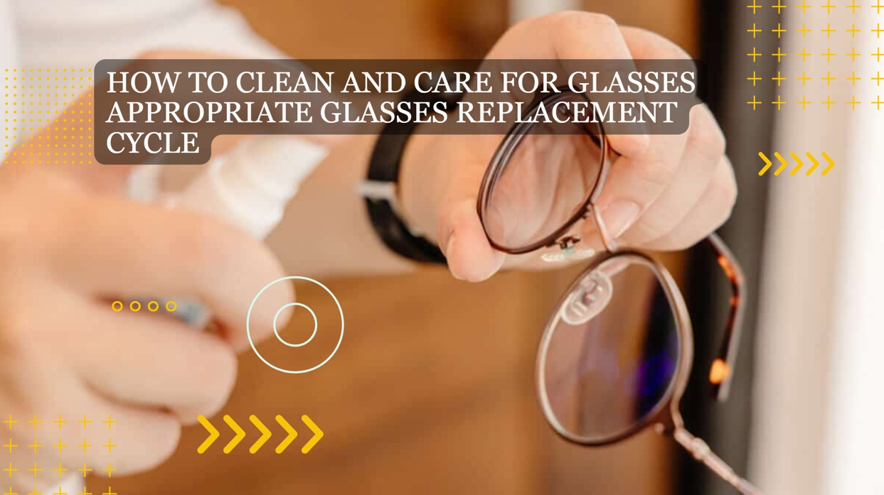 How to Clean and Care For Glasses? Appropriate Glasses Replacement Cycle.-Glasses GoGo