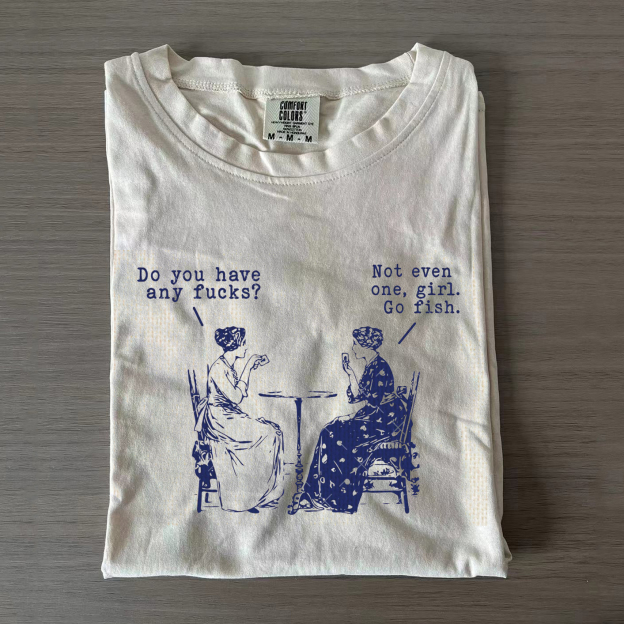 Do You Have Any Fucks? Not Even One,Girl Go Fish T-shirt