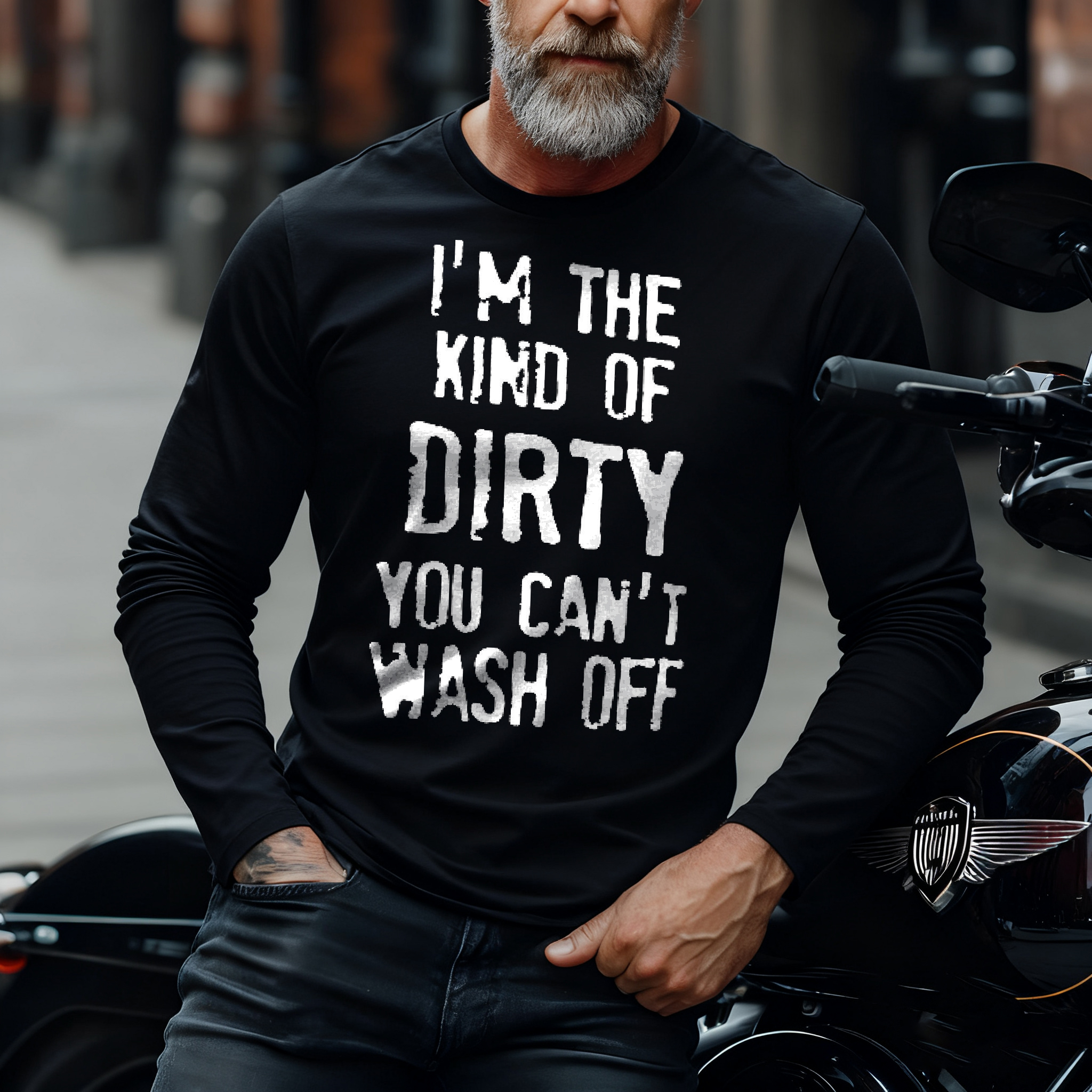I'm The Kind Of Dirty You Can't Wash Off Long Sleeve T-Shirt