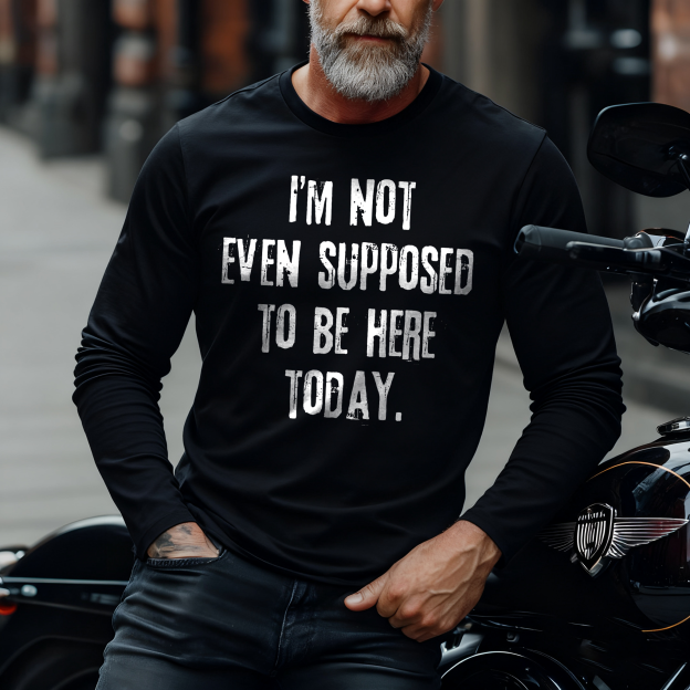 I'm Not Even Supposed To Be Here Today Long Sleeve T-Shirt