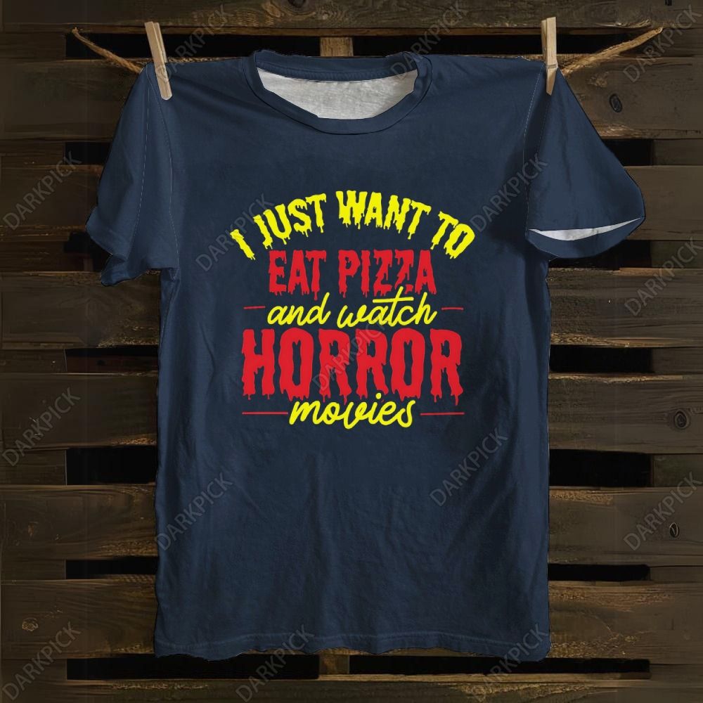 Unisex cotton I Just Want To Eat Pizza And Watch Horror Movies T-shirt