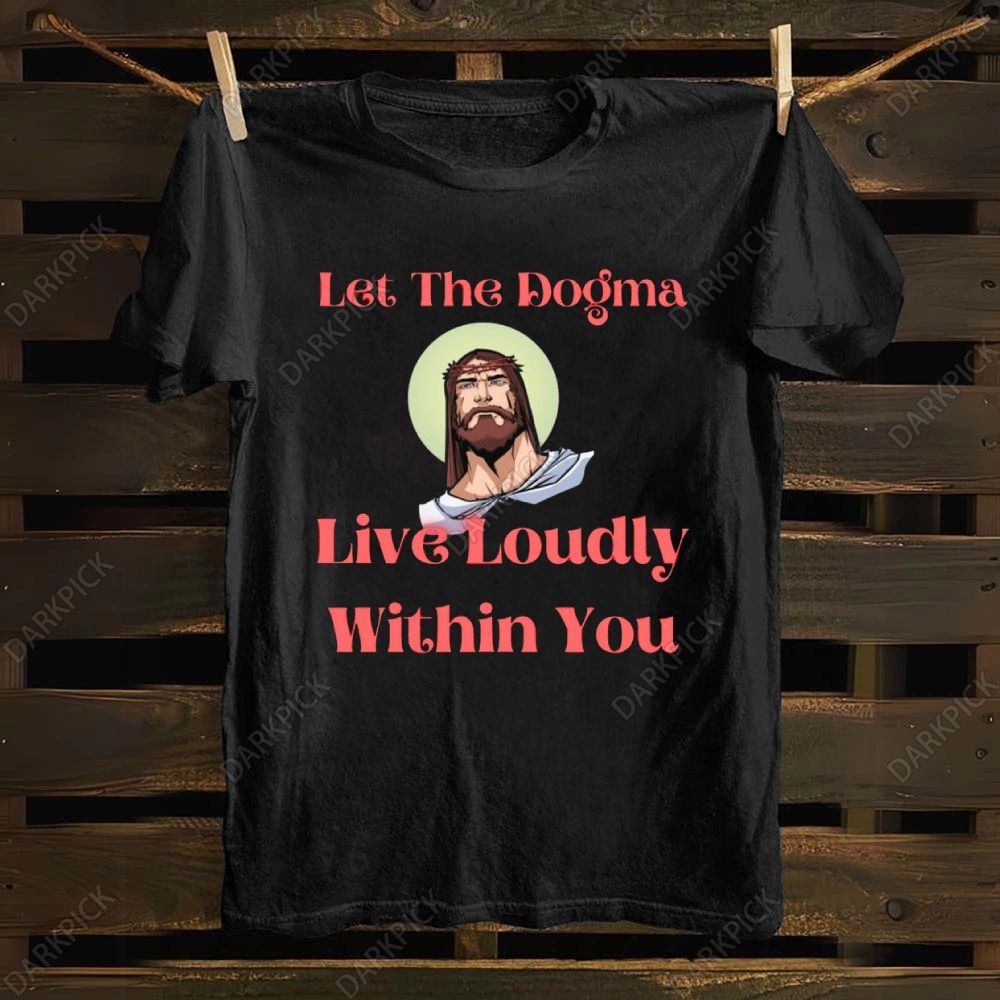 Let The Dogma Live Loudly Within You Jesus cotton T-shirt