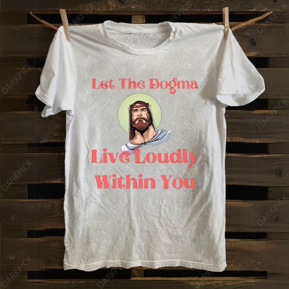 Let The Dogma Live Loudly Within You Jesus cotton T-shirt