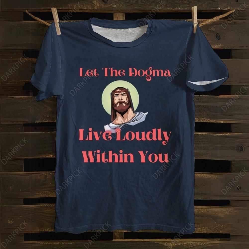 Let The Dogma Live Loudly Within You Jesus cotton T-shirt