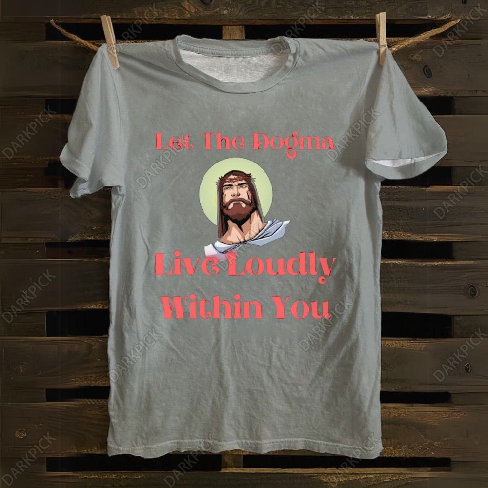 Let The Dogma Live Loudly Within You Jesus cotton T-shirt