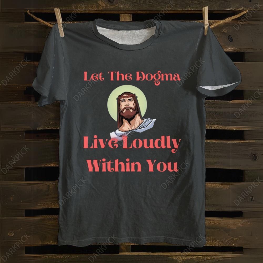 Let The Dogma Live Loudly Within You Jesus cotton T-shirt