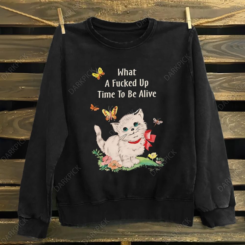 CAT WHAT A FUCKED UP TIME TO BE ALIVE ILLUSTRATION VINTAGE Cotton Sweatshirt