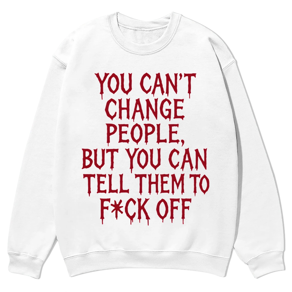 You can't change people, but you can tell them to F*CK OFF Casual Crewneck Sweatshirt