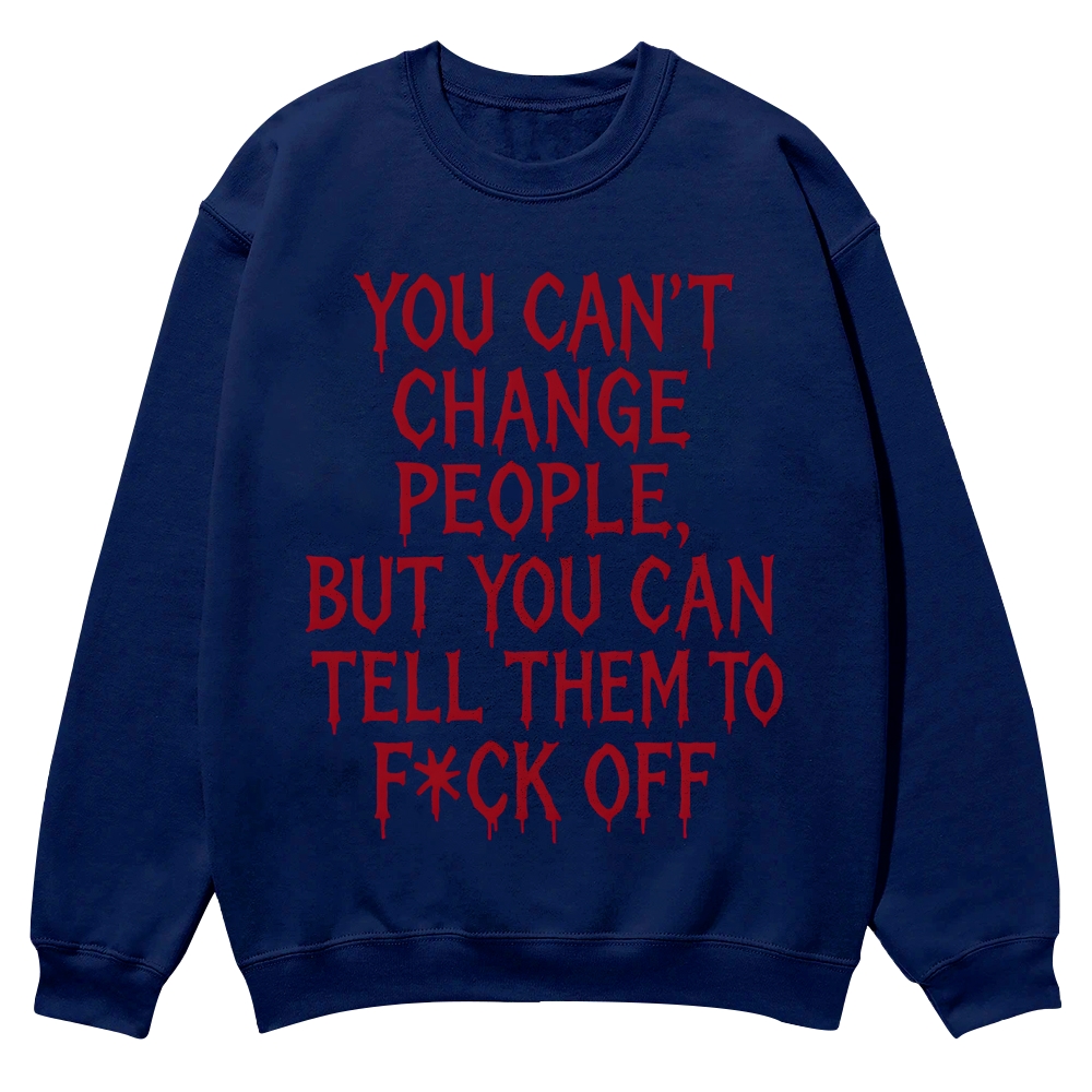 You can't change people, but you can tell them to F*CK OFF Casual Crewneck Sweatshirt